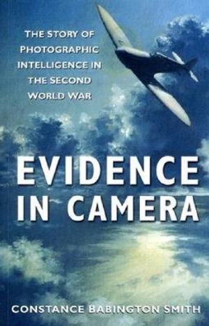 Evidence in Camera: The Story of Photographic Intelligence in the Second World War image number 0