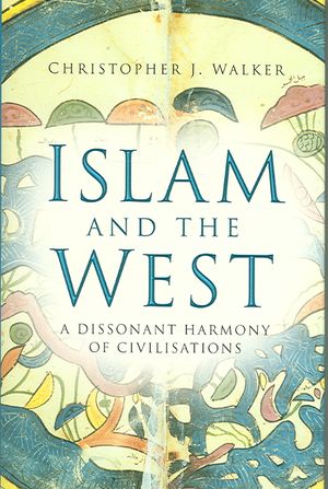 Islam and the West: A Dissonant Harmony of Civilisations. Christopher J. Walker image number 0