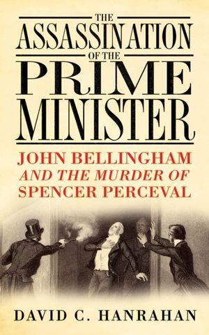 The Assassination of the Prime Minister: John Bellingham and the Murder of Spencer Perceval image number 0