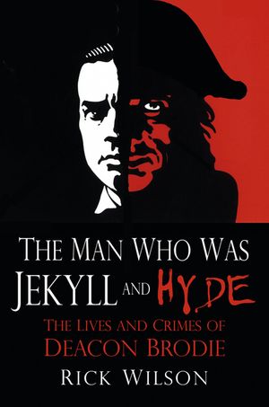 The Man Who Was Jekyll and Hyde: The Lives and Crimes of Deacon Brodie image number 0