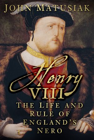 Henry VIII: The Life and Rule of England's Nero image number 0