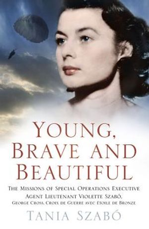 Young, Brave and Beautiful: The Missions of Special Operations Executive Agent Lieutenant Violette Szabo, George Cross, Croix de Guerre Avec Etoil image number 0