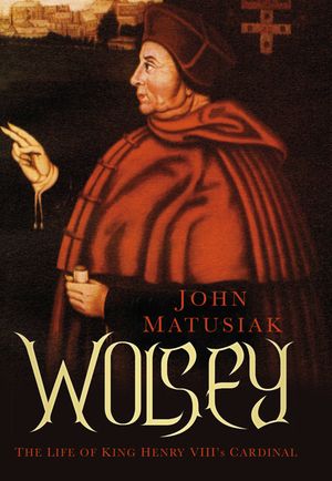 Wolsey: The Life of King Henry VIII's Cardinal image number 0