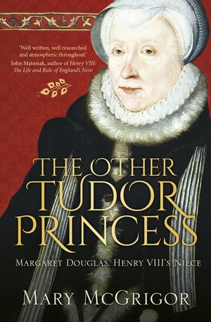 The Other Tudor Princess: Margaret Douglas, Henry VIII's Niece image number 0