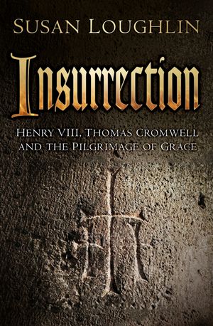 Insurrection: Henry VIII, Thomas Cromwell and the Pilgrimage of Grace image number 0