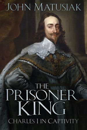 The Prisoner King: Charles I in Captivity image number 0