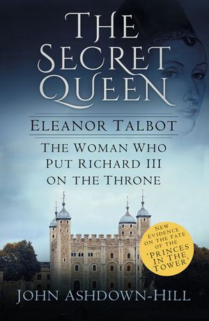 The Secret Queen: Eleanor Talbot, the Woman Who Put Richard III on the Throne image number 0