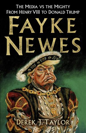 Fayke Newes: The Media Vs the Mighty, from Henry VIII to Donald Trump image number 0