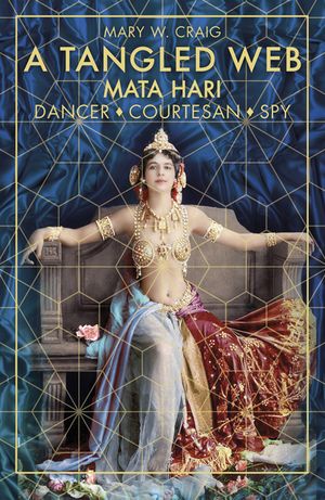 A Tangled Web: Mata Hari: Dancer, Courtesan, Spy image number 0