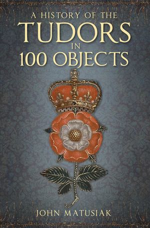 A History of the the Tudors in 100 Objects image number 0