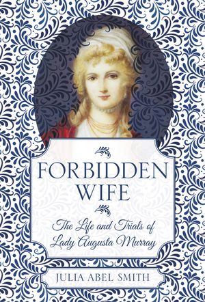 Forbidden Wife: The Life and Trials of Lady Augusta Murray image number 0