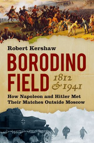Borodino Field 1812 & 1941: How Napoleon and Hitler Met Their Matches Outside Moscow image number 0