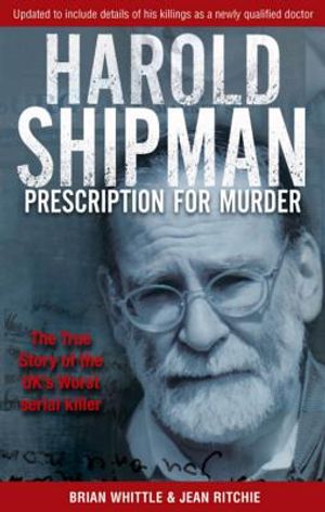 Prescription for Murder: The True Story of Mass Murderer Dr Harold Frederick Shipman. Brian Whittle and Jean Ritchie image number 0