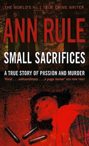 Small Sacrifices: A True Story of Passion and Murder. Ann Rule image number 0