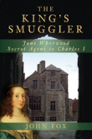 The King's Smuggler: Jane Whorwood, Secret Agent to Charles I image number 0