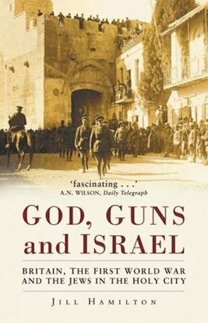 Gods, Guns and Israel: Britain, the First World War and the Jews in the Homeland image number 0