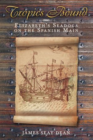 Tropics Bound: Elizabeth's Seadogs on the Spanish Main image number 0
