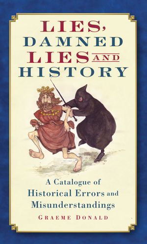 Lies, Damned Lies and History: A Catalogue of Historical Errors and Misunderstandings image number 0