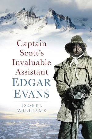 Captain Scott's Invaluable Assistant: Edgar Evans image number 0