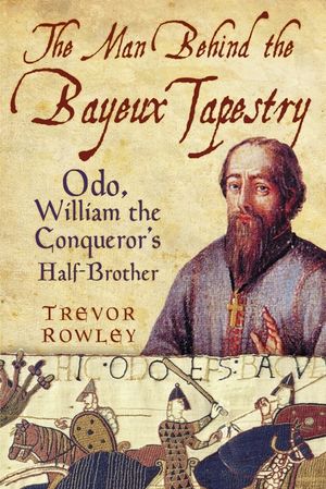 The Man Behind the Bayeux Tapestry: Odo, William the Conqueror's Half-Brother image number 0