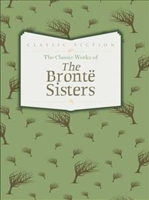 The Classic Works of the Bronte Sisters : Jane Eyre, Wuthering Heights and Agnes Grey image number 0