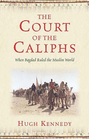 The Court of the Caliphs: When Baghdad Ruled the Muslim World. Hugh Kennedy image number 0