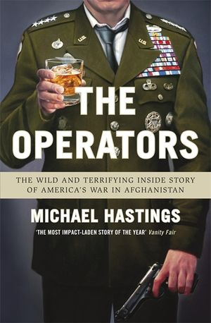 The Operators the Wild and Terrifying Inside Story of America's War in Afghanistan. Michael Hastings image number 0