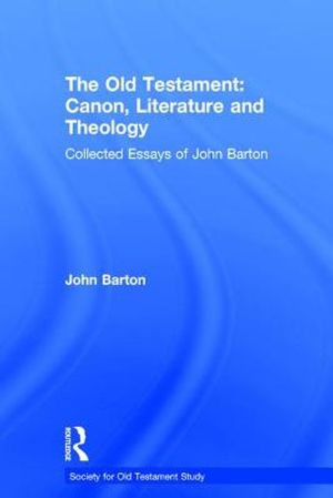 The Old Testament: Canon, Literature and Theology: Collected Essays of John Barton image number 0