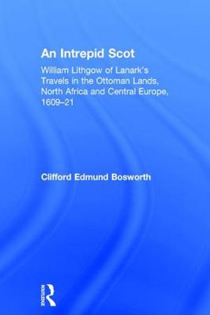 An Intrepid Scot: William Lithgow of Lanark's Travels in the Ottoman Lands, North Africa and Central Europe, 1609-21 image number 0