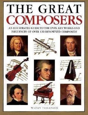 The Great Composers: An Illustrated Guide to the Lives, Key Works, and Influences of Over 100 Renowned Composers image number 0