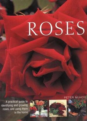 Roses: A Practical Guide to Identifying and Growing Roses, and Using Them in the Home image number 0
