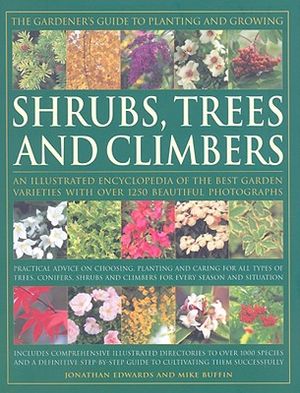 The Gardener's Guide to Planting and Growing Shrubs, Trees and Climbers: An Illustrated Encyclopedia of the Best Garden Varieties with Over 1250 Beaut image number 0