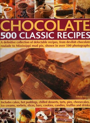 Chocolate 500 Classic Recipes: A Definitive Collection of Delectable Recipes, from Devilish Chocolate Roulade to Mississippi Mud Pie, Shown in Over 5 image number 0