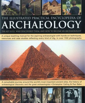 The Illustrated Practical Encyclopedia of Archaeology: The Key Sites, Who Discovered Them, and How to Become an Archaeologist image number 0