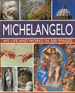 Michelangelo: His Life and Works in 500 Images: An Illustrated Exploration of the Artist, His Life and Context, with a Gallery of Over 200 Great Works image number 0
