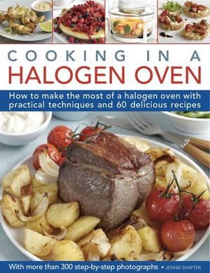 Cooking in a Halogen Oven: How to Make the Most of a Halogen Cooker with Practical Techniques and 60 Delicious Recipes: With More Than 300 Step-B image number 0
