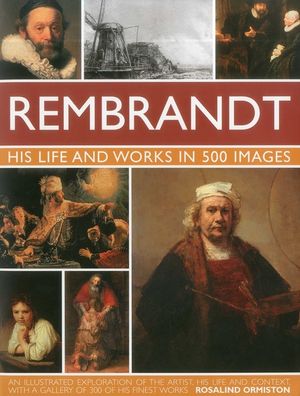 Rembrandt: His Lisfe & Works in 500 Images: A Study of the Artist, His Life and Context, with 500 Images, and a Gallery Showing 300 of His Most Iconic image number 0
