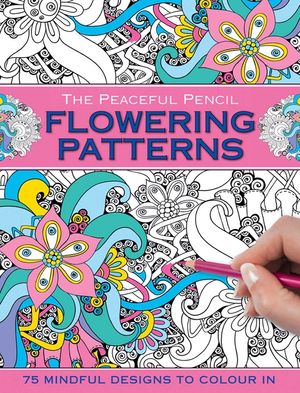 The Peaceful Pencil: Flowering Patterns: 75 Mindful Designs to Colour in image number 0