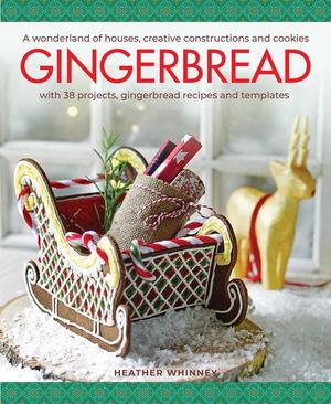 Gingerbread: A Wonderland of Houses, Creative Constructions and Cookies; With 38 Projects, Gingerbread Recipes and Templates image number 0