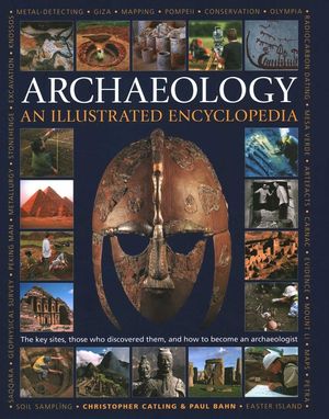 An Illustrated Encyclopedia of Archaeology: The Key Sites, Those Who Discovered Them, and How to Become an Archaeologist image number 0