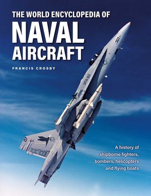 The World Encyclopedia of Naval Aircraft: A History of Shipborne Fighters, Bombers, Helicopters and Flying Boats image number 0