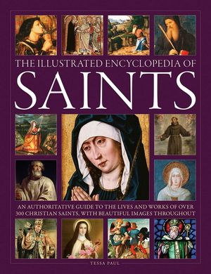 The Illustrated Encyclopedia of Saints: An Authoritative Guide to the Lives and Works of Over 300 Christian Saints image number 0