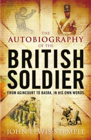 The Autobiography of the British Soldier: From Agincourt to Basra, in His Own Words. [Compiled By] John Lewis-Stempel image number 0