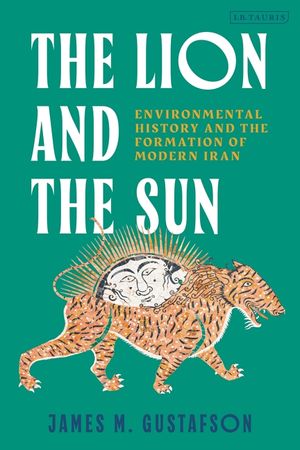 The Lion and the Sun: Environmental History and the Formation of Modern Iran. image number 0