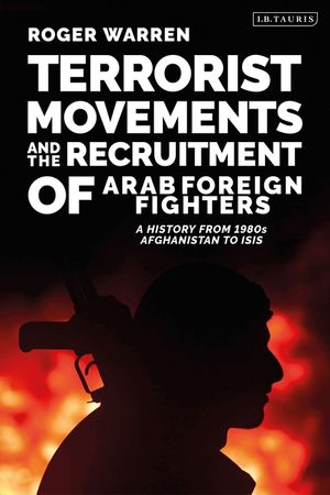 Terrorist Movements and the Recruitment of Arab Foreign Fighters: A History from 1980s Afghanistan to ISIS image number 0