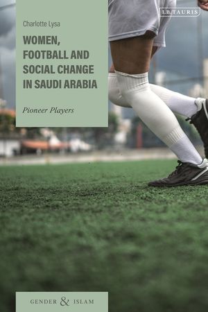 Women's Football in Saudi Arabia: The Politics of Sport, Gender and Social Change image number 0