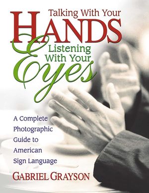 Talking with Your Hands, Listening with Your Eyes: A Complete Photographic Guide to American Sign Language image number 0
