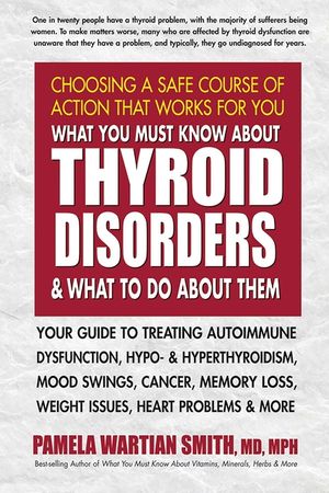What You Must Know about Thyroid Disorders and What to Do about Them: Your Guide to Treating Autoimmune Dysfunction, Hypo- And Hyperthyroidism, Mood S image number 0