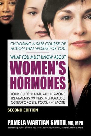 What You Must Know about Women's Hormones - Second Edition: Your Guide to Natural Hormone Treatments for Pms, Menopause, Osteoporosis, Pcos, and More image number 0