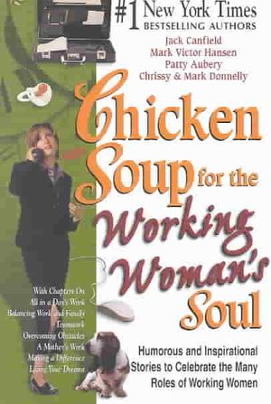 Chicken Soup for the Working Woman's Soul : Humorous and Inspirational Stories to Celebrate the Many Roles of Working Women image number 0